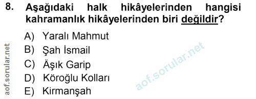 8. soru: Aşağıdaki halk hikâyelerinden hangisi kahramanlık hikâyelerinden biri değildir? A) Yaralı Mahmut B) Şah Ismail C) Äşı…