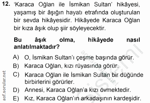 12. soru: 'Karaca Oğlan ile İsmikan Sultan' hikâyesi, yaşamış bir âşığın hayatı etrafında oluşturulan bir sevda hikâyesidir. Hi…