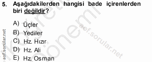5. soru: Aşağıdakilerden hangisi bade içirenlerden biri değildir? A) Üçler B) Yediler C) Hz. Hizr D) Hz. Ali E) Hz. Osman