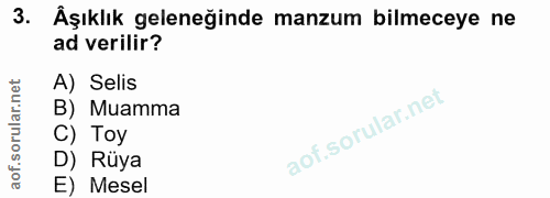 3. soru: Âşıklık geleneğinde manzum bilmeceye ne ad verilir? A) Selis B) Muamma C) Toy D) Rüya E) Mesel