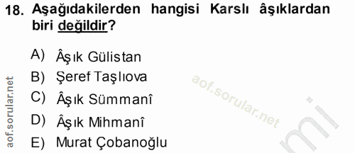 18. soru: Aşağıdakilerden hangisi Karslı âşıklardan biri değildir? A) Âşık Gülistan B) Şeref Taşlıova C) Âşık Sümmanî D) Âşık M…