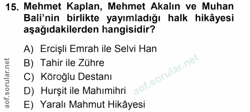 15. soru: Mehmet Kaplan, Mehmet Akalın ve Muhan Bali'nin birlikte yayımladığı halk hikâyesi aşağıdakilerden hangisidir? A) Erci…