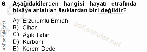 6. soru: Aşağıdakilerden hangisi hayatı etrafinda hikâye anlatılan âşıklardan biri değildir? A) Erzurumlu Emrah B) Cihan C) Âş…
