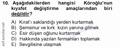 10. soru: Aşağıdakilerden hangisi Köroğlu'nun kıyafet değiştirme amaçlarından biri değildir? A) Kırat'ı saklandığı yerden kurta…