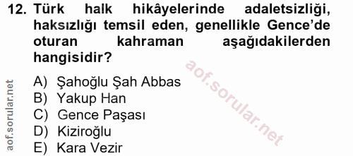 12. soru: Türk halk hikâyelerinde adaletsizliği, haksızlığı temsil eden, genellikle Gence'de oturan kahraman aşağıdakilerden ha…