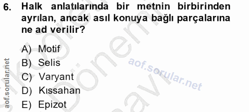 6. soru: Halk anlatılarında bir metnin birbirinden ayrılan, ancak asıl konuya bağlı parçalarına ne ad verilir? A) Motif B) Sel…
