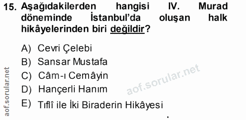 15. soru: Aşağıdakilerden hangisi IV. Murad döneminde İstanbul'da oluşan halk hikâyelerinden biri değildir? A) Cevri Çelebi B)…