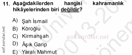 11. soru: Aşağıdakilerden hangisi kahramanlık hikâyelerinden biri değildir? A) Şah ismail B) Köroğlu C) Kirmanşah D) Âşık Garip…