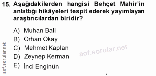 15. soru: Aşağıdakilerden hangisi Behçet Mahir'in anlattığı hikâyeleri tespit ederek yayımlayan araştırıcılardan biridir? A) Mu…