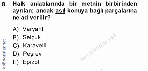 8. soru: Halk anlatılarında bir metnin birbirinden ayrılan; ancak asıl konuya bağlı parçalarına ne ad verilir? A) Varyant B) S…