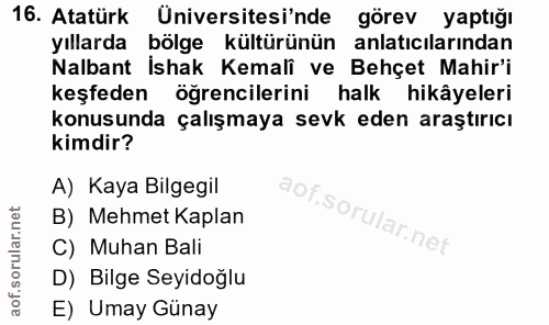 16. soru: Atatürk Üniversitesi'nde görev yaptığı yıllarda bölge kültürünün anlatıcılarından Nalbant Ishak Kemali ve Behçet Mahi…