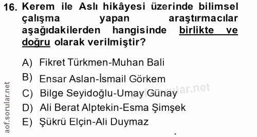 16. soru: Kerem ile Aslı hikâyesi üzerinde bilimsel çalışma yapan araştırmacılar aşağıdakilerden hangisinde birlikte ve doğru o…