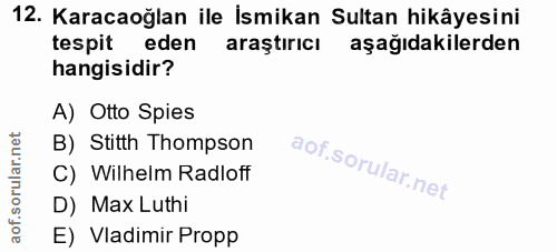 12. soru: Karacaoğlan ile İsmikan Sultan hikâyesini tespit eden araştırıcı aşağıdakilerden hangisidir? A) Otto Spies B) Stitth…