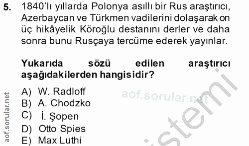 5. soru: 1840'lı yıllarda Polonya asıllı bir Rus araştırıcı, Azerbaycan ve Türkmen vadilerini dolaşarak on üç hikâyelik Köroğl…