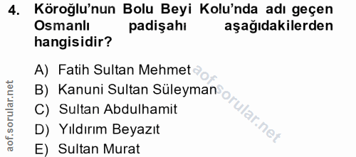 4. soru: Köroğlu'nun Bolu Beyi Kolu'nda adı geçen Osmanlı padişahı aşağıdakilerden hangisidir? A) Fatih Sultan Mehmet o, of. C…