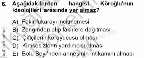6. soru: Aşağıdakilerden hangisi Köroğlu'nun ideolojileri arasında yer almaz? A) Fakir fukarayı incitmemesi B) Zenginden alıp…