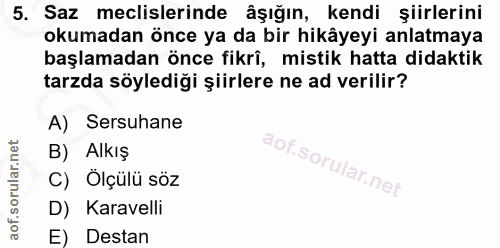 5. soru: Saz meclislerinde âşığın, kendi şiirlerini okumadan önce ya da bir hikâyeyi anlatmaya başlamadan önce fikrî, mistik h…