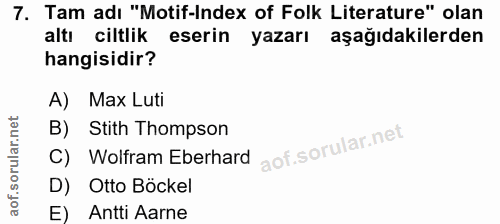 7. soru: Tam adı "Motif-Index of Folk Literature" olan altı ciltlik eserin yazarı aşağıdakilerden hangisidir? A) Max Luti B) S…