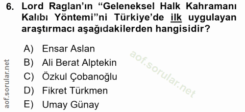 6. soru: Lord Raglan'ın "Geleneksel Halk Kahramanı Kalıbı Yöntemi"ni Türkiye'de ilk uygulayan araştırmacı aşağıdakilerden hang…