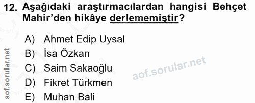 12. soru: Aşağıdaki araştırmacılardan hangisi Behçet Mahir'den hikâye derlememiştir? A) Ahmet Edip Uysal B) İsa Özkan C) Saim S…