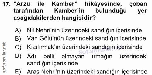 17. soru: "Arzu ile Kamber" hikâyesinde, çoban tarafından Kamber'in bulunduğu yer aşağıdakilerden hangisidir? A) Nil Nehri'nin…