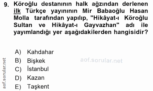 9. soru: Köroğlu destanının halk ağzından derlenen Molla tarafından yapılıp, "Hikâyat-ı Köroğlu ilk Türkçe yayınının Mir Babao…