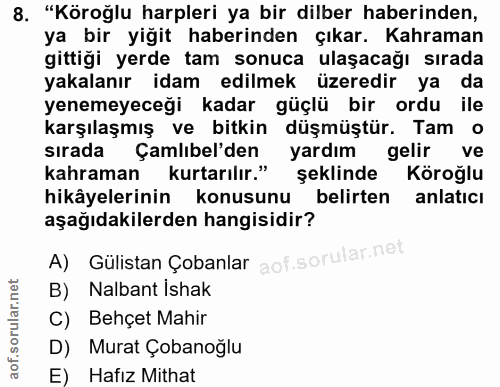 8. soru: "Köroğlu harpleri ya bir dilber haberinden, ya bir yiğit haberinden çıkar. Kahraman gittiği yerde tam sonuca ulaşacağ…