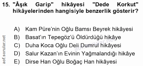 15. soru: "Äşık Garip" hikâyesi "Dede Korkut" hikâyelerinden hangisiyle benzerlik gösterir? A) Kam Püre'nin Oğlu Bamsı Beyrek h…