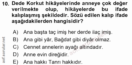 10. soru: Dede Korkut hikâyelerinde anneye çok değer verilmekte olup, hikâyelerde bu ifade kalıplaşmış şekildedir. Sözü edilen…