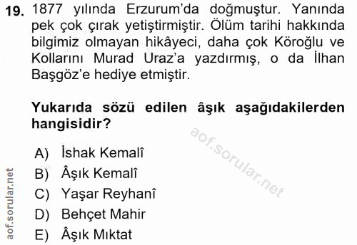 19. soru: 1877 Yılında Erzurum'da doğmuştur. Yanında pek çok çırak yetiştirmiştir. Olüm tarihi hakkında bilgimiz olmayan hikâye…