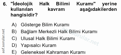 6. soru: "İdeolojik Halk Bilimi Kuramı" yerine kullanılan kavram aşağıdakilerden hangisidir? A) Gösterge Bilim Kuramı B) Bağla…