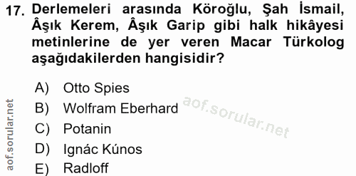 17. soru: Derlemeleri arasında Köroğlu, Şah İsmail, Âşık Kerem, Âşık Garip gibi halk hikâyesi metinlerine de yer veren Macar Tü…
