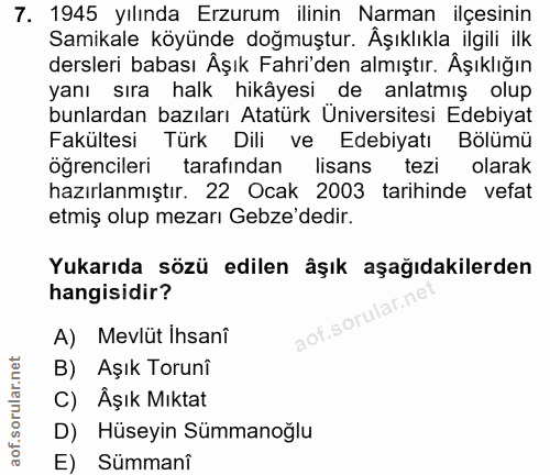 7. soru: 1945 yılında Erzurum ilinin Narman ilçesinin Samikale köyünde doğmuştur. Aşıklıkla ilgili ilk dersleri babası Äşık Fa…