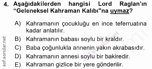 4. soru: Aşağıdakilerden hangisi Lord Raglan'ın "Geleneksel Kahraman Kalıbı"na uymaz? A) Kahramanın çocukluğu en ince teferrua…