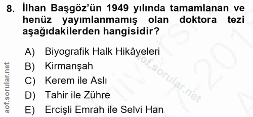 8. soru: İlhan Başgöz'ün 1949 yılında tamamlanan ve henüz yayımlanmamış olan doktora tezi aşağıdakilerden hangisidir? A) Biyog…