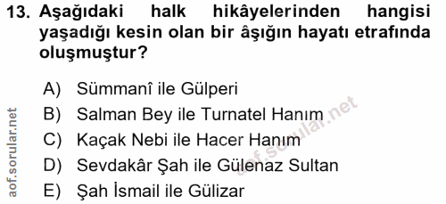 13. soru: Aşağıdaki halk hikâyelerinden hangisi yaşadığı kesin olan bir âşığın hayatı etrafında oluşmuştur? A) Sümmanî ile Gülp…