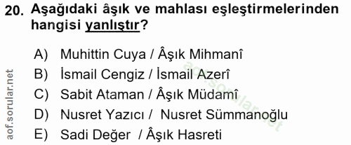 20. soru: Aşağıdaki âşık ve mahlası eşleştirmelerinden hangisi yanlıştır? A) Muhittin Cuya / Âşık Mihmanî B) İsmail Cengiz / İs…