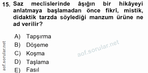 15. soru: Saz meclislerinde âşığın bir hikâyeyi anlatmaya başlamadan önce fikri, mistik, didaktik tarzda söylediği manzum ürüne…