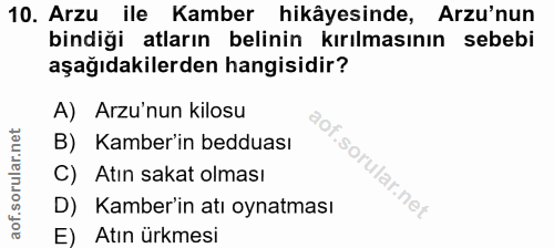 10. soru: Arzu ile Kamber hikâyesinde, Arzu'nun bindiği atların belinin kırılmasının sebebi aşağıdakilerden hangisidir? A) Arzu…
