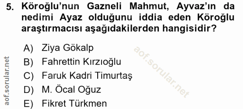 5. soru: Köroğlu'nun Gazneli Mahmut, Ayvaz'ın da nedimi Ayaz olduğunu iddia eden Köroğlu araştırmacısı aşağıdakilerden hangisi…