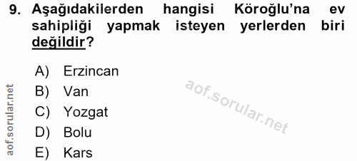 9. soru: Aşağıdakilerden hangisi Köroğlu'na ev sahipliği yapmak isteyen yerlerden biri değildir? A) Erzincan B) Van C) Yozgat…