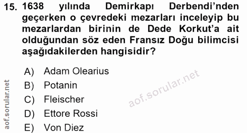 15. soru: 1638 yılında Demirkapı Derendi'nden geçerken o çevredeki mezarları inceleyip bu mezarlardan birinin de Dede Korkut'a…