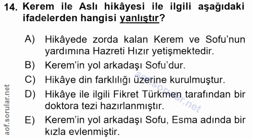 14. soru: Kerem ile Aslı hikâyesi ile ilgili aşağıdaki ifadelerden hangisi yanlıştır? A) Hikâyede zorda kalan Kerem ve Sofu'nun…