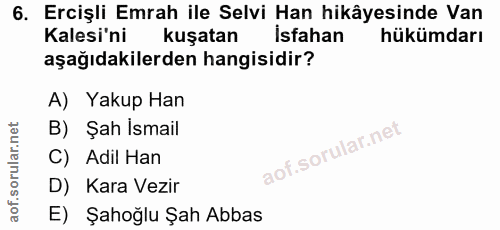 6. soru: Ercişli Emrah ile Selvi Han hikâyesinde Van Kalesi'ni kuşatan İsfahan hükümdarı aşağıdakilerden hangisidir? A) Yakup…