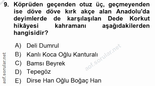 9. soru: Köprüden geçenden otuz üç, geçmeyenden ise döve döve kırk akçe alan Anadolu'da deyimlerde de karşılaşılan Dede Korkut…