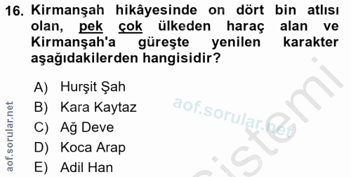 16. soru: Kirmanşah hikâyesinde on dört bin atlısı olan, pek çok ülkeden haraç alan ve Kirmanşah'a güreşte yenilen karakter aşa…