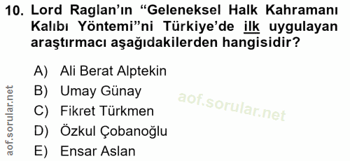 10. soru: Lord Raglan'ın "Geleneksel Halk Kahramanı Kalıbı Yöntemi"ni Türkiye'de ilk uygulayan araştırmacı aşağıdakilerden hang…