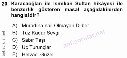 20. soru: Karacaoğlan ile İsmikan Sultan hikâyesi ile benzerlik gösteren masal aşağıdakilerden hangisidir? A) Muradına nail Olm…