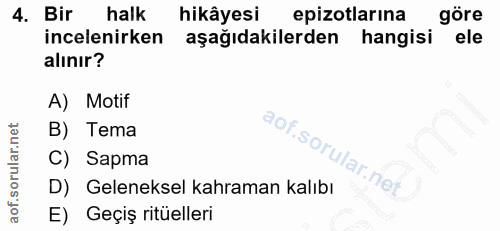 4. soru: Bir halk hikâyesi epizotlarına göre incelenirken aşağıdakilerden hangisi ele alınır? A) Motif B) Tema SOr C) Sapma ar…