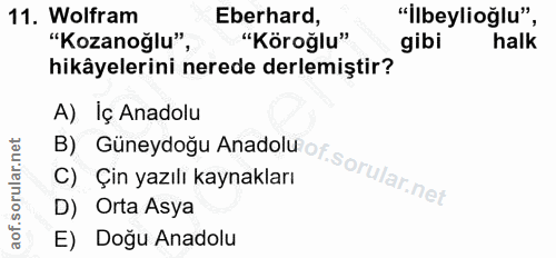 11. soru: Wolfram Eberhard, "İlbeylioğlu", "Kozanoğlu", "Köroğlu" gibi halk hikâyelerini nerede derlemiştir? A) İç Anadolu D) O…